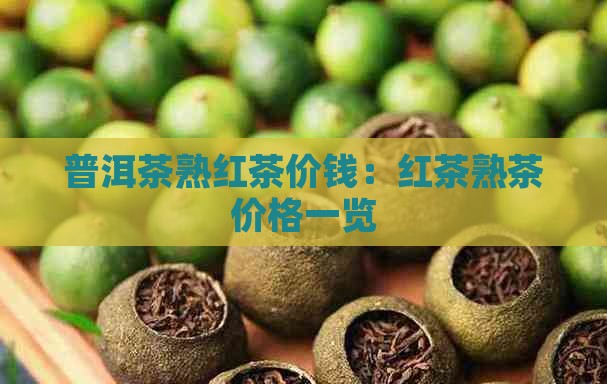 普洱茶熟红茶价钱：红茶熟茶价格一览