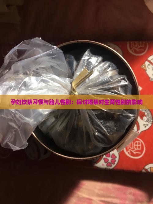 孕妇饮茶习惯与胎儿性别：探讨喝茶对生育性别的影响