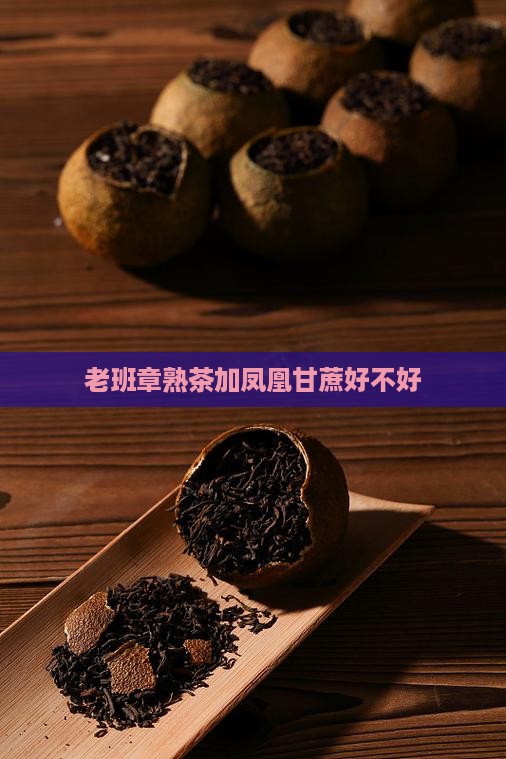 老班章熟茶加凤凰甘蔗好不好