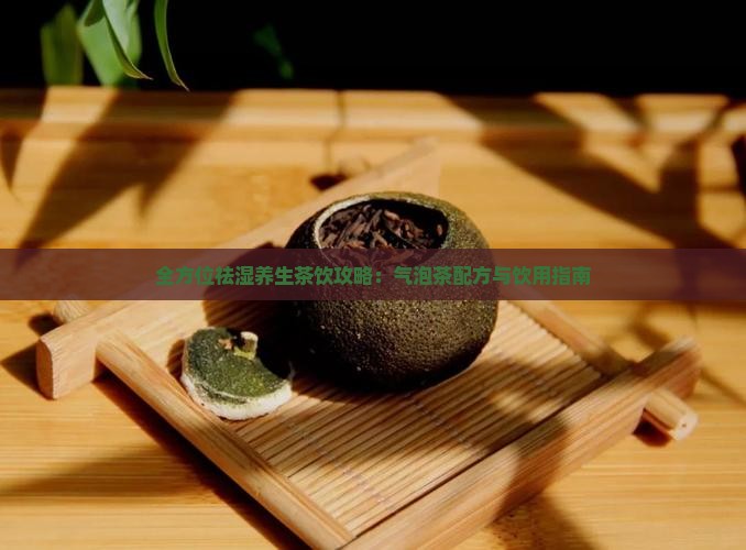 全方位祛湿养生茶饮攻略：气泡茶配方与饮用指南