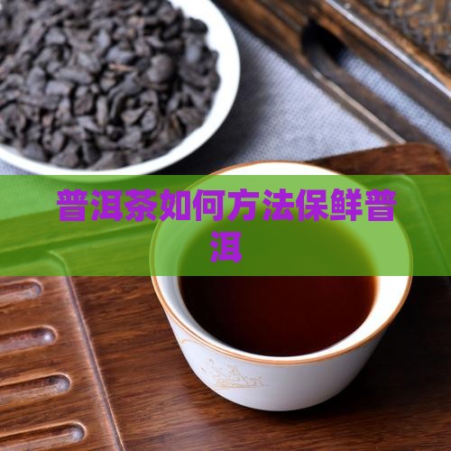 普洱茶散茶存放如何保鲜