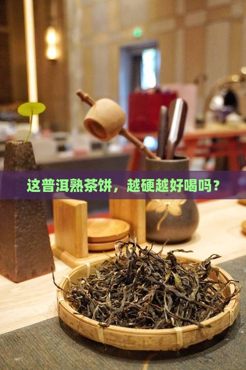 普洱熟茶饼硬的好吗