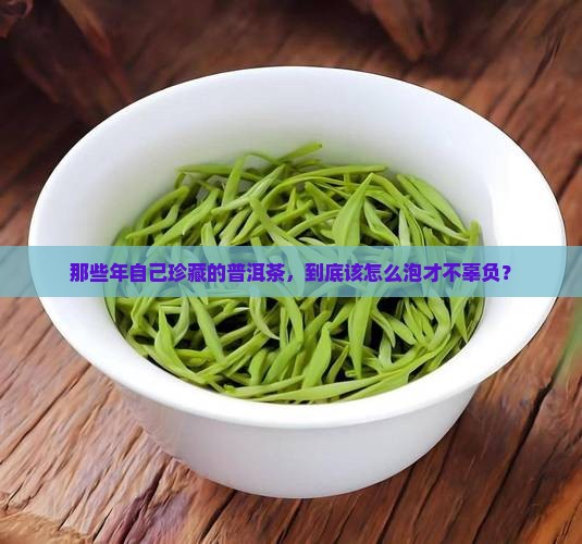 自己收藏的普洱茶怎么泡