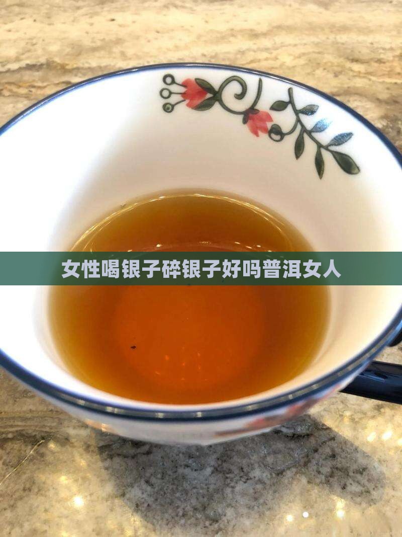 普洱茶城信息网女人喝碎银子好吗