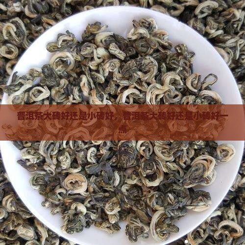 普洱茶大砖好还是小砖好
