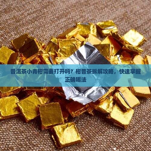 普洱茶小青柑需要打开吗