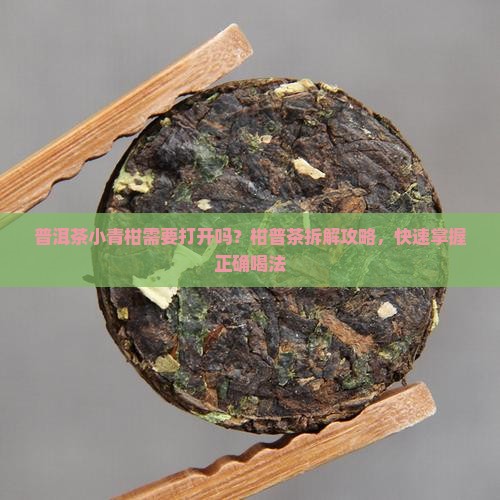 普洱茶小青柑需要打开吗