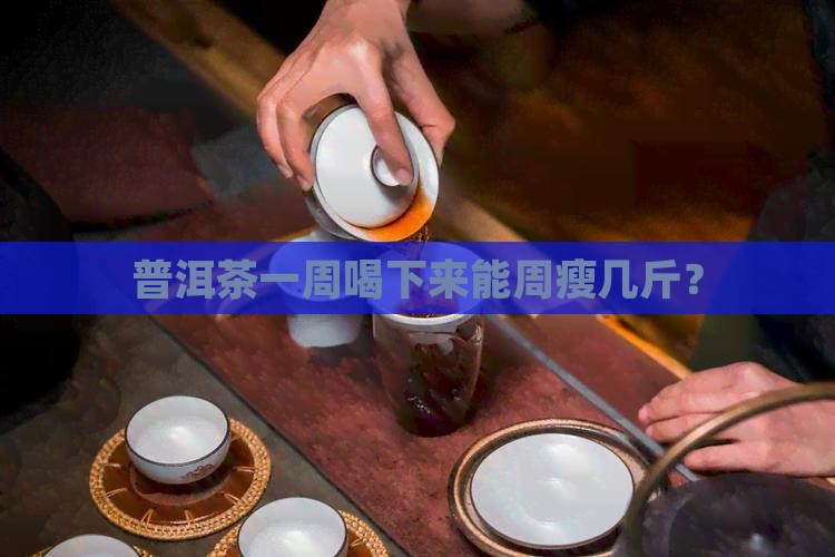 普洱茶一个星期能瘦几斤