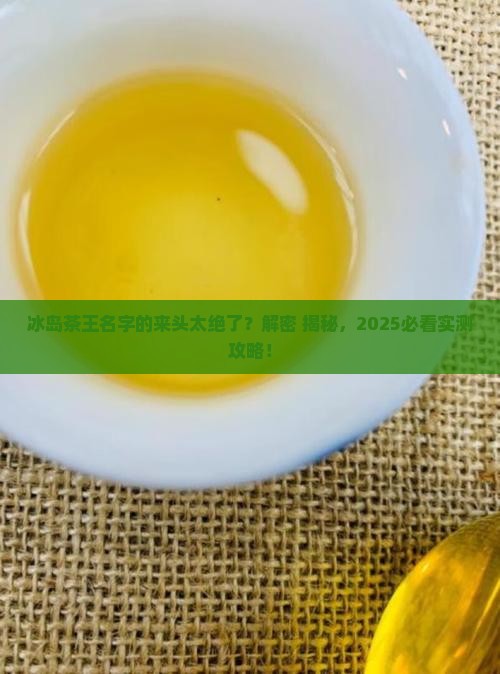 冰岛茶王名字怎么来的的
