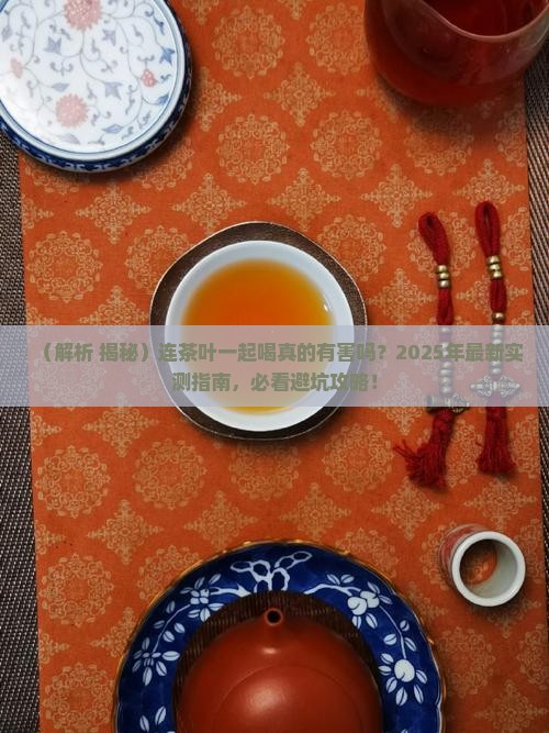连茶叶一起喝对身体有没有害