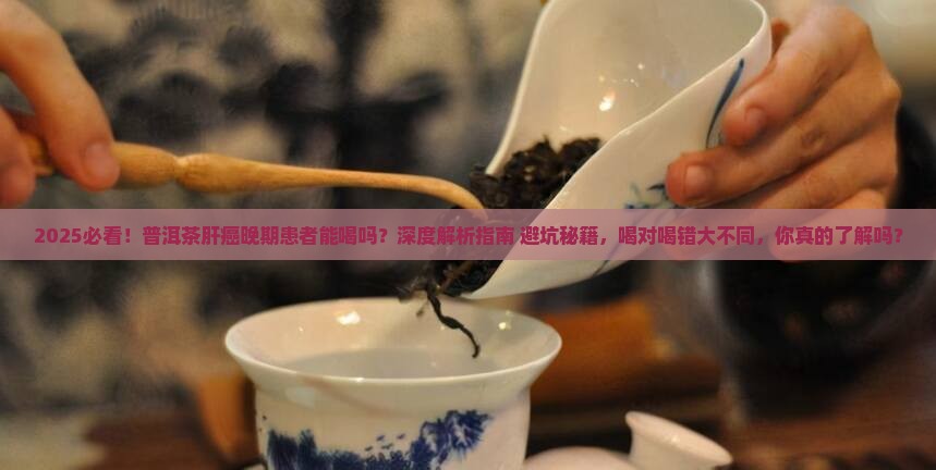 普洱茶肝癌晚期的人能喝么