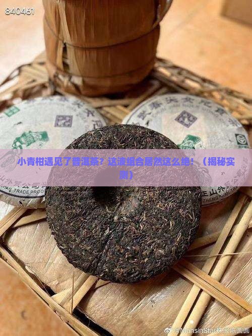 小青柑遇见了普洱茶