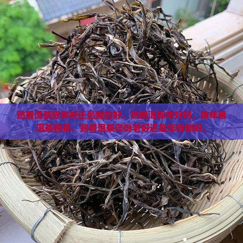 熟普洱茶陈年好还是新的好