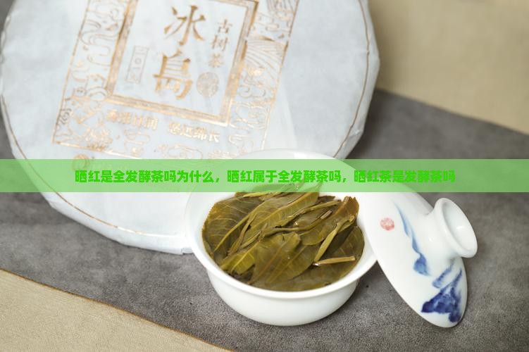 晒红是全发酵茶吗