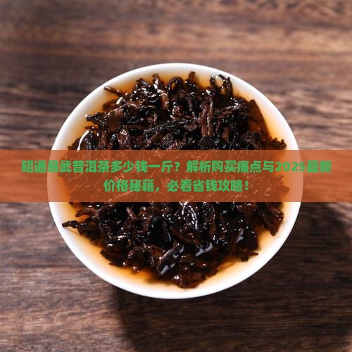 昭通易武普洱茶多少钱一斤