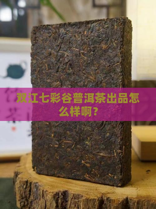 双江七彩谷普洱茶出品怎么样