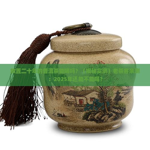 放置二十年的普洱茶能喝吗