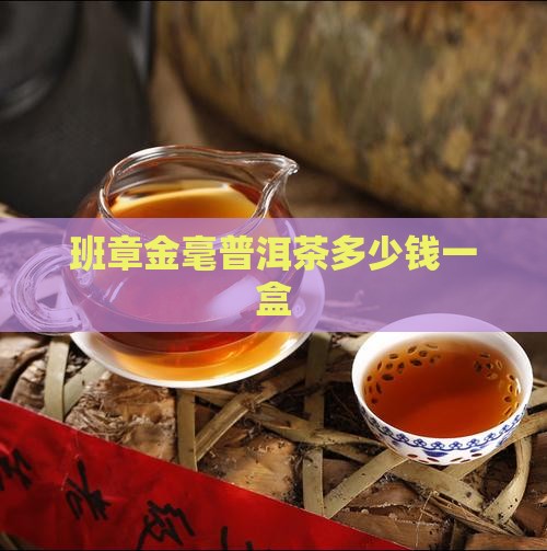 班章金毫普洱茶多少钱一盒