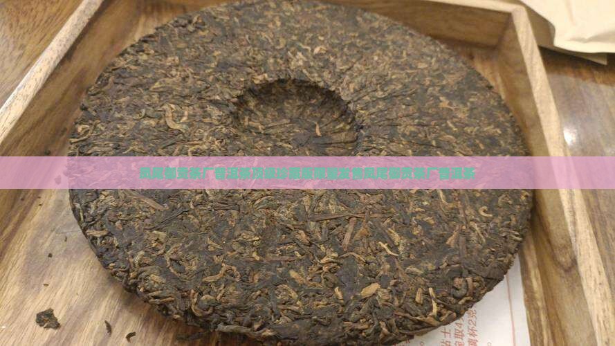 凤尾御贡茶厂普洱茶