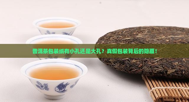 普洱茶包装纸有小孔吗还是大孔
