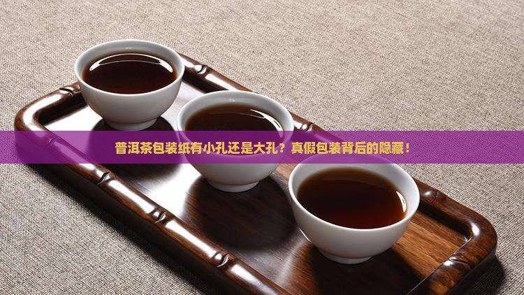 普洱茶包装纸有小孔吗还是大孔