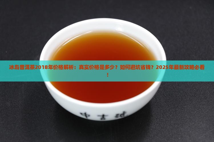 冰岛普洱茶2018年价格