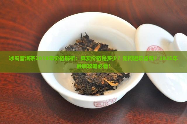 冰岛普洱茶2018年价格