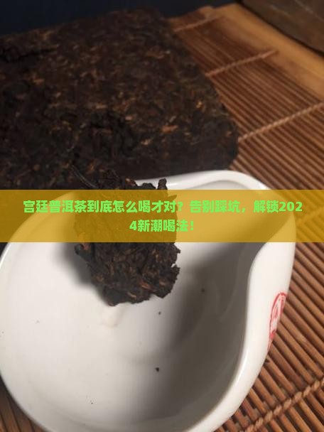 宫廷普洱茶的正确喝法