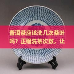普洱茶应该洗几次茶叶吗