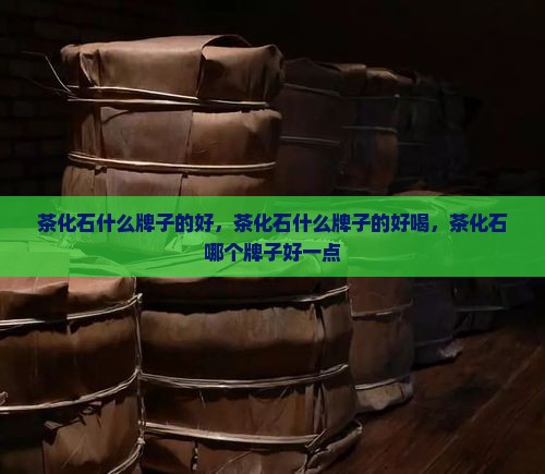 茶化石什么牌子的好