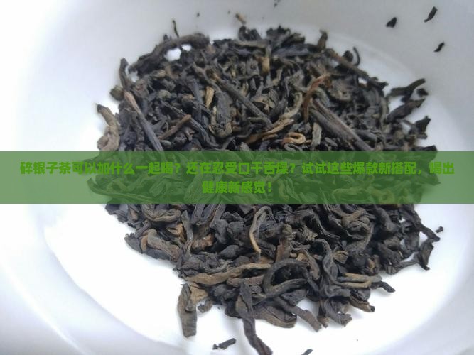 碎银子茶可以加什么一起喝