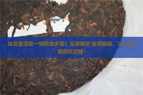 冰岛普洱茶一饼多少克