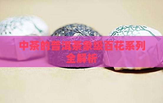 中茶的普洱茶象级百花系列