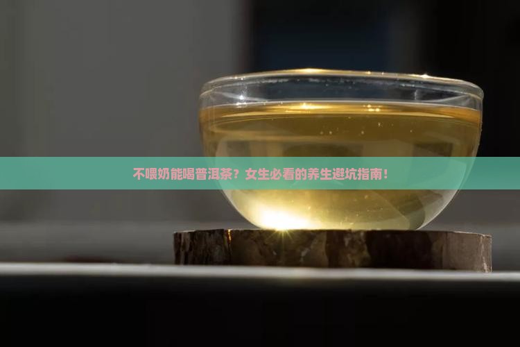 不喂奶能喝普洱茶么女生