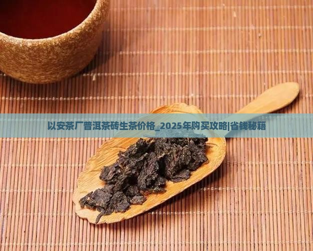 以安茶厂普洱茶砖生茶价格