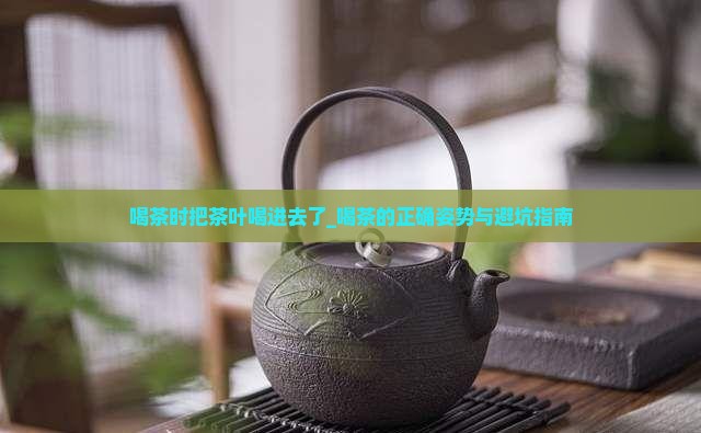 喝茶时把茶叶喝进去了