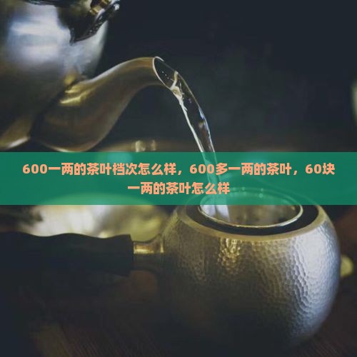 600一两的茶叶档次怎么样