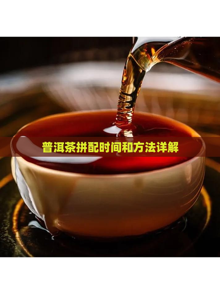 普洱茶拼配时间和方法详解