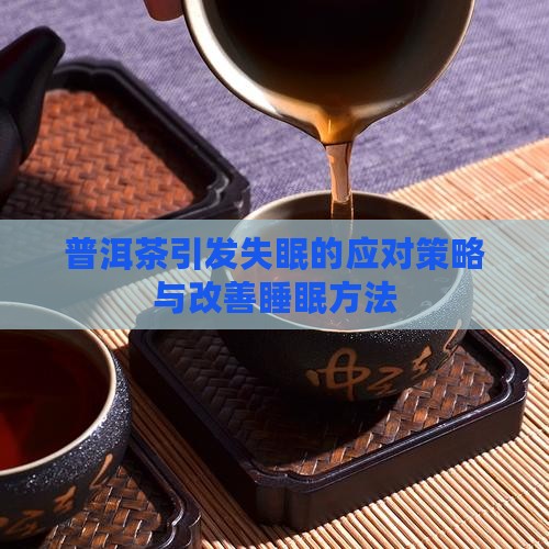 普洱茶引发失眠的应对策略与改善睡眠方法