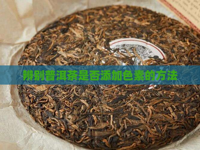 辨别普洱茶是否添加色素的方法