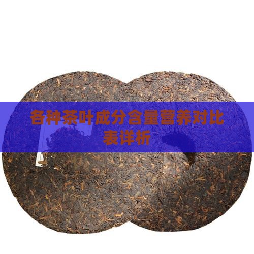 各种茶叶成分含量营养对比表详析