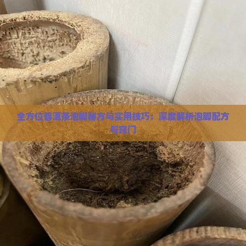 全方位普洱茶泡脚秘方与实用技巧：深度解析泡脚配方与窍门