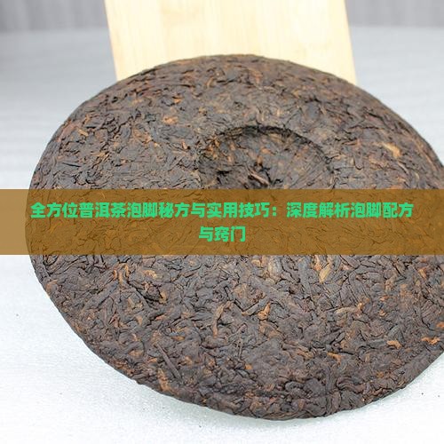 全方位普洱茶泡脚秘方与实用技巧：深度解析泡脚配方与窍门