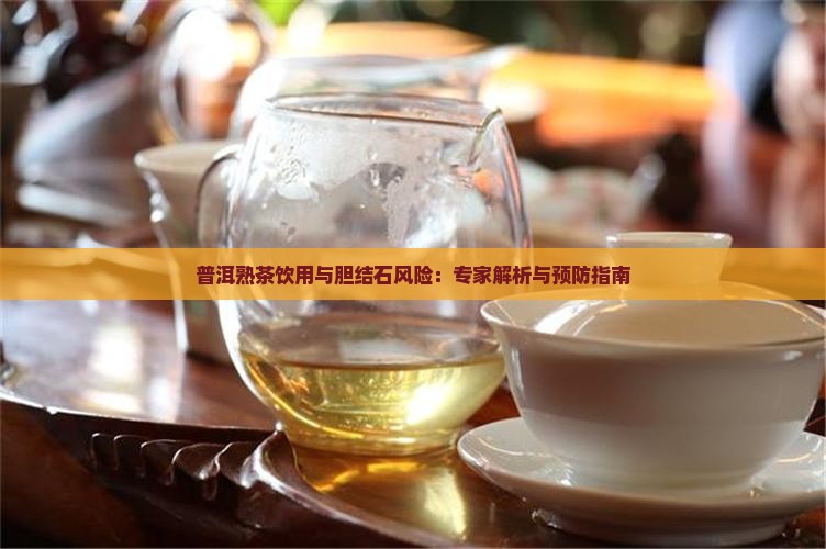 普洱熟茶饮用与胆结石风险：专家解析与预防指南