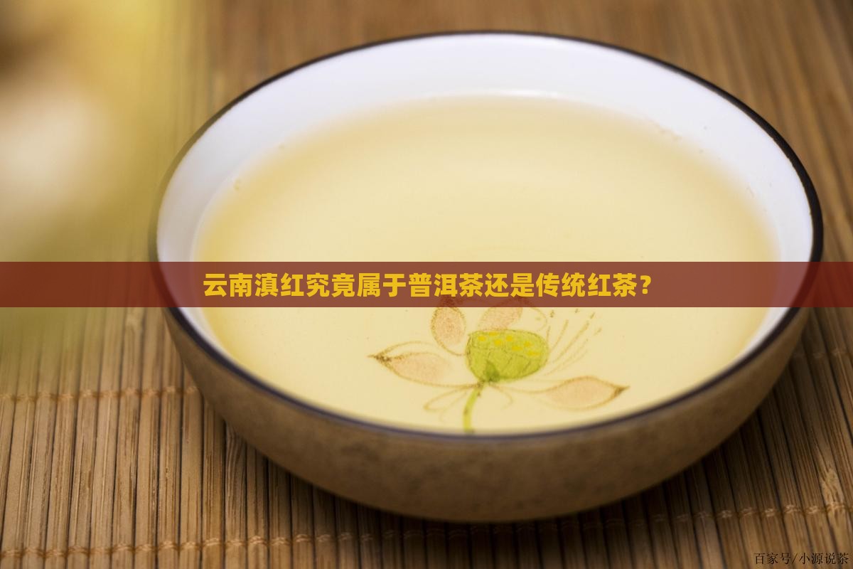 云南滇红究竟属于普洱茶还是传统红茶？