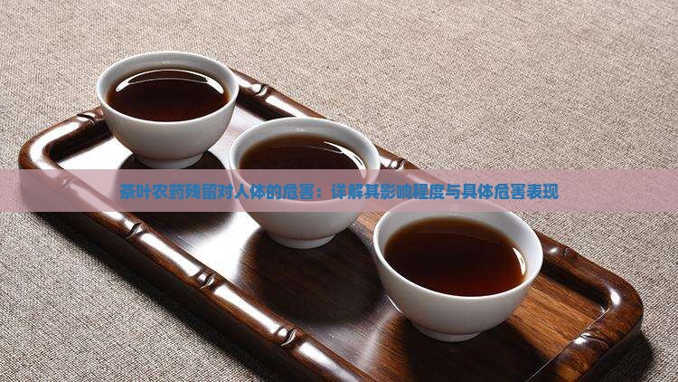 茶叶农药残留对人体的危害：详解其影响程度与具体危害表现