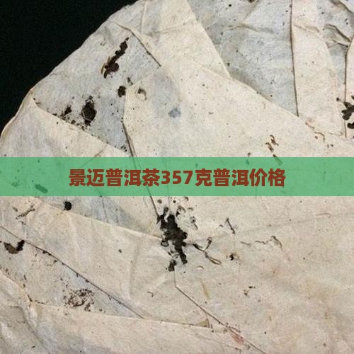 景迈普洱茶357克普洱价格