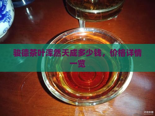 骏德茶叶浑然天成多少钱，价格详情一览
