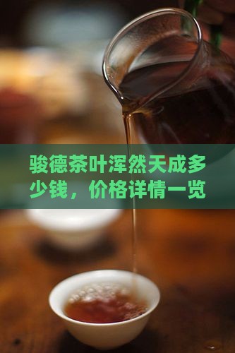 骏德茶叶浑然天成多少钱，价格详情一览