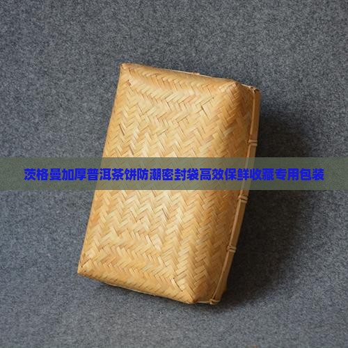 茨格曼加厚普洱茶饼防潮密封袋高效保鲜收藏专用包装 茨格曼加厚普洱茶饼防潮密封袋高效保鲜收藏专用包装